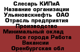 Слесарь КИПиА › Название организации ­ Ульяновскнефть, ОАО › Отрасль предприятия ­ Производство › Минимальный оклад ­ 20 000 - Все города Работа » Вакансии   . Оренбургская обл.,Медногорск г.